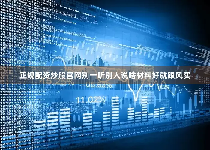 正规配资炒股官网别一听别人说啥材料好就跟风买