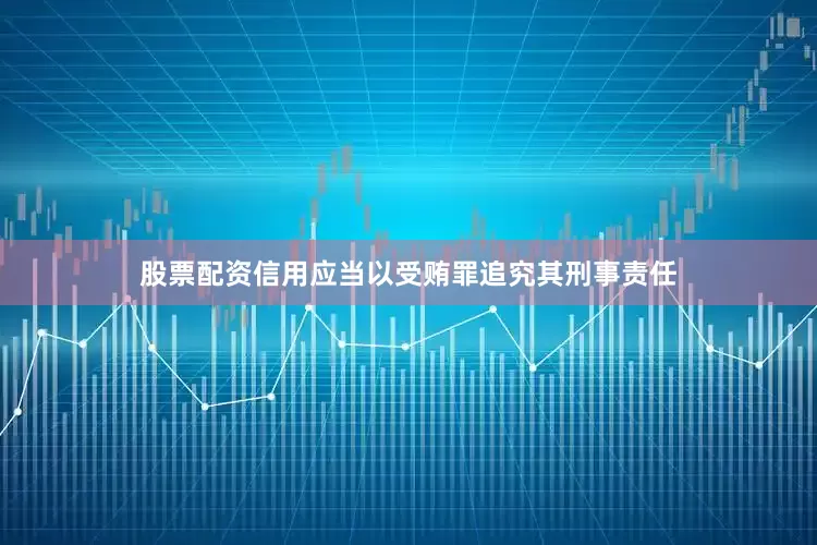 股票配资信用应当以受贿罪追究其刑事责任