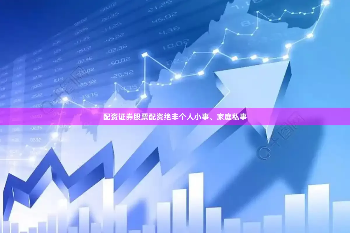 配资证券股票配资绝非个人小事、家庭私事