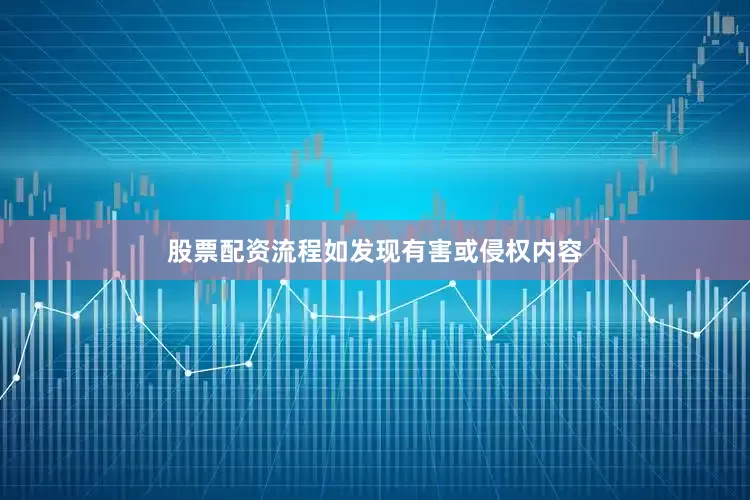 股票配资流程如发现有害或侵权内容