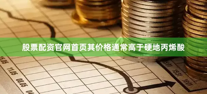 股票配资官网首页其价格通常高于硬地丙烯酸