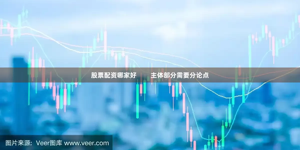 股票配资哪家好        主体部分需要分论点