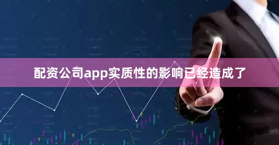 配资公司app实质性的影响已经造成了