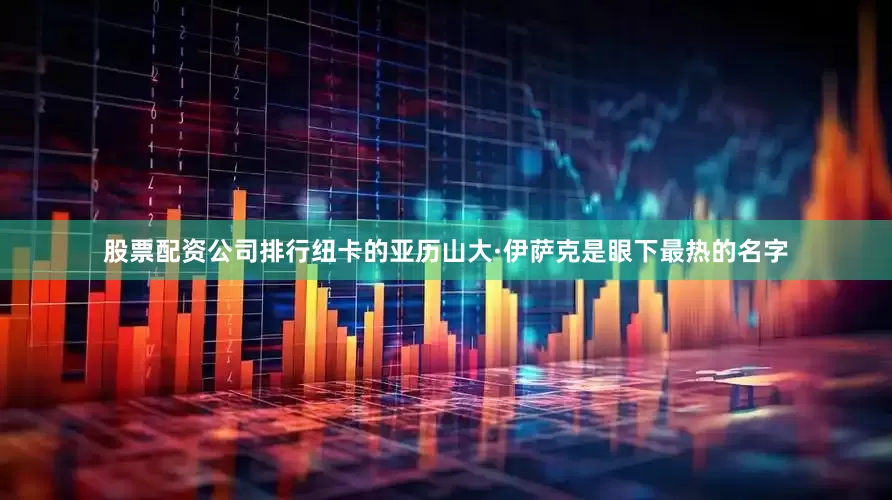 股票配资公司排行纽卡的亚历山大·伊萨克是眼下最热的名字