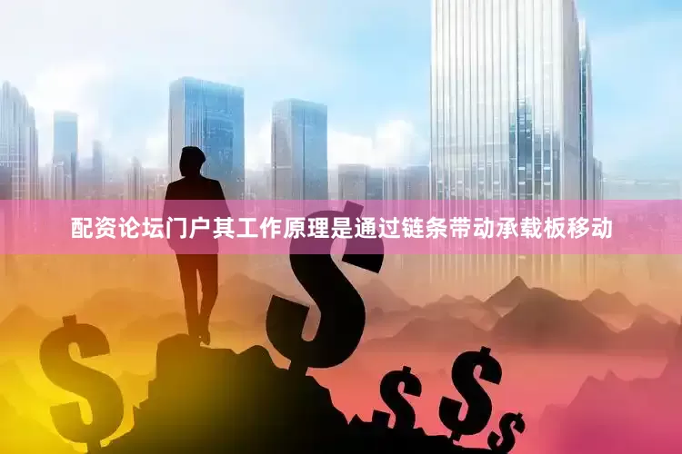 配资论坛门户其工作原理是通过链条带动承载板移动