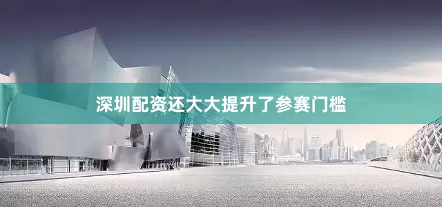 深圳配资还大大提升了参赛门槛