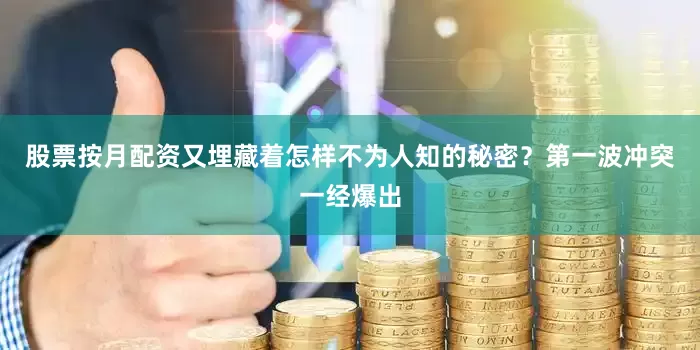 股票按月配资又埋藏着怎样不为人知的秘密？第一波冲突一经爆出