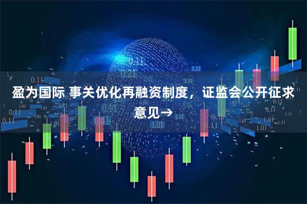 盈为国际 事关优化再融资制度，证监会公开征求意见→