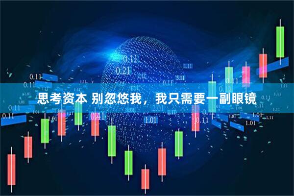 思考资本 别忽悠我，我只需要一副眼镜